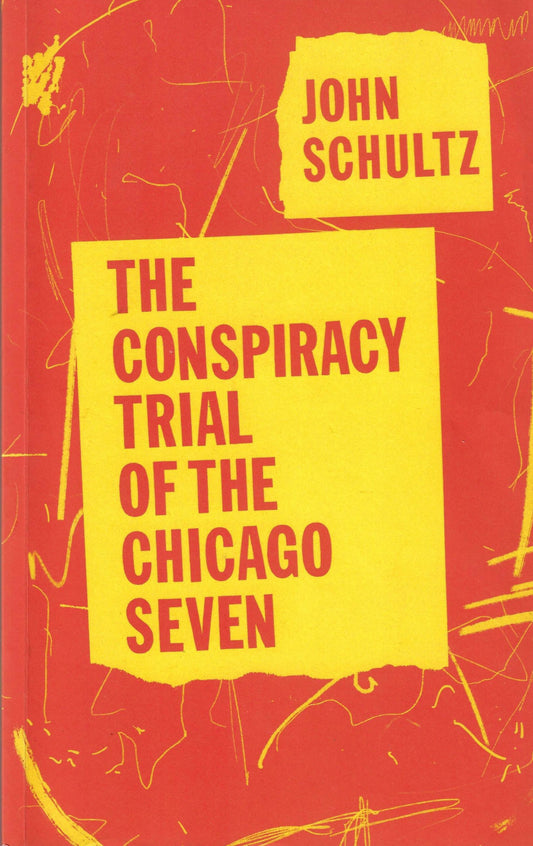 The Conspiracy Trial of the Chicago Seven. John Schultz
