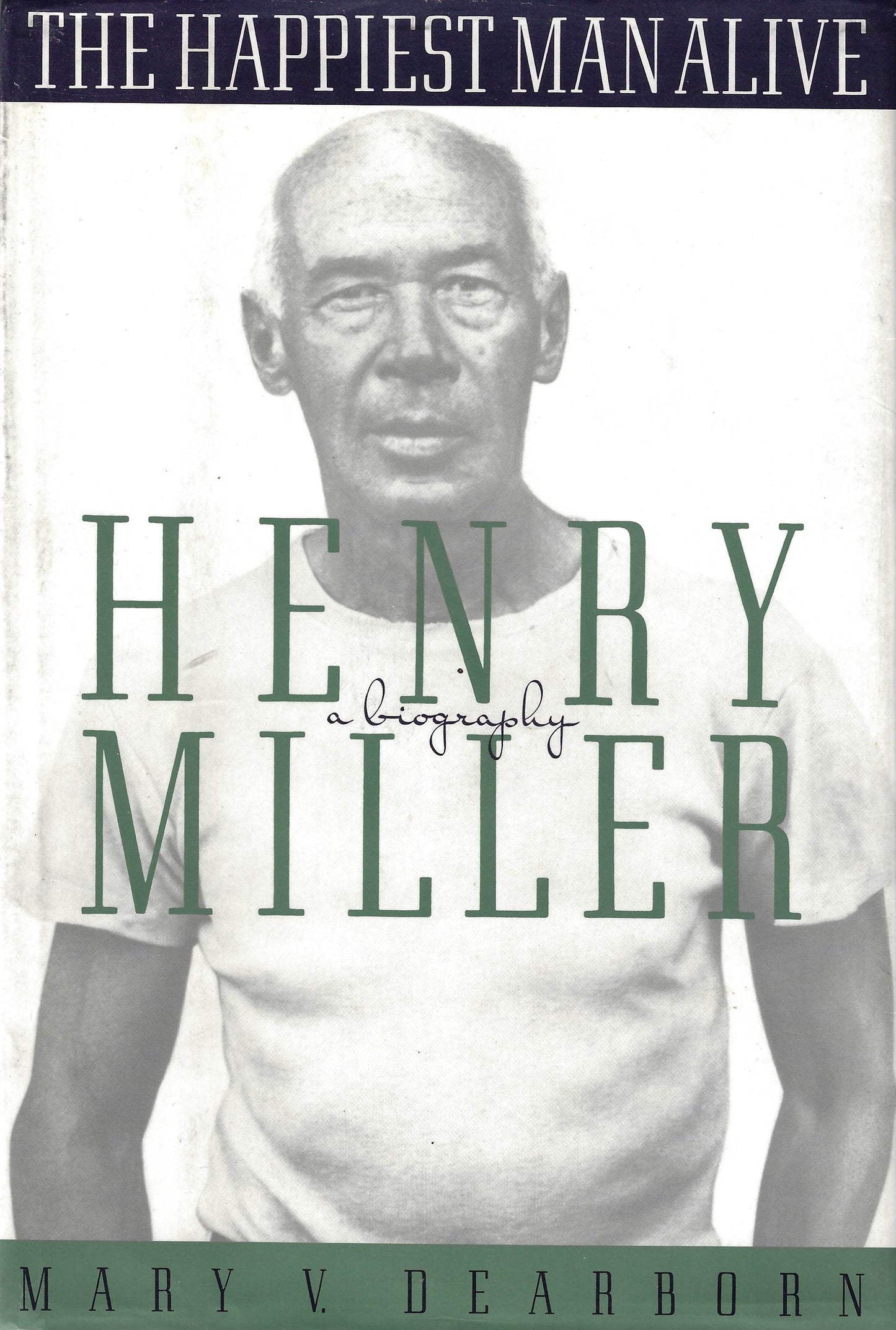 Henry Miller: The Happiest Man Alive. Mary Dearborn