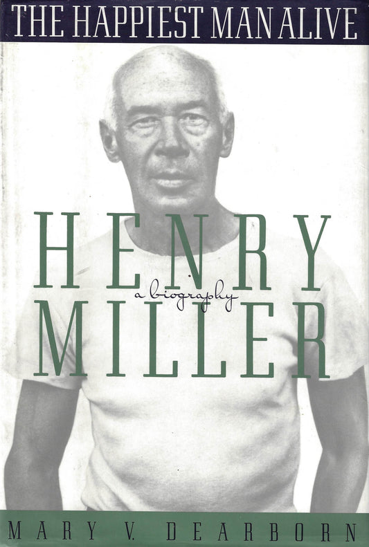 Henry Miller: The Happiest Man Alive. Mary Dearborn